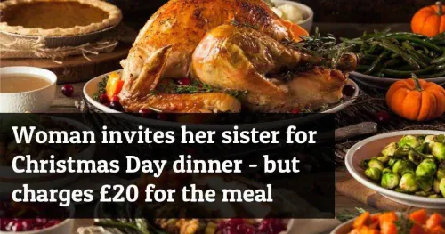 Woman invites her sister for Christmas Day dinner - but charges £20 for the meal